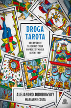 Okładka - Droga tarota. Odkrywanie tajemnic życia poprzez symbole i archetypy - Alejandro Jodorowsky, Marianne Costa