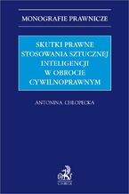 Okładka - Skutki prawne stosowania sztucznej inteligencji w obrocie cywilnoprawnym - Antonina Chłopecka