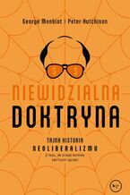 Okładka - Niewidzialna doktryna - George Monbiot, Peter Hutchinson