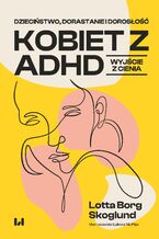 Okładka - Dzieciństwo, dorastanie i dorosłość kobiet z ADHD. Wyjście z cienia - Lotta Borg Skoglund