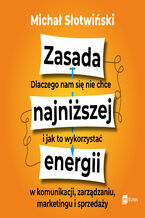 Zasada najniższej energii. Dlaczego nam się nie chce i jak to wykorzystać w komunikacji, zarządzaniu, marketingu i sprzedaży