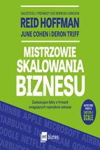 Okładka - Mistrzowie skalowania biznesu. Zaskakujące fakty o firmach osiągających największe sukcesy - Reid Hoffman, June Cohen, Deron Triff