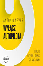 Okładka - Wyłącz autopilota. Porzuć rutynę i odważ się na zmiany - Antonio Neves
