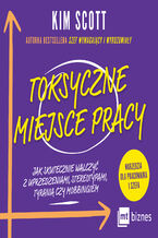 Okładka - Toksyczne miejsce pracy. Jak skutecznie walczyć z uprzedzeniami, stereotypami, tyranią czy mobbingiem - Kim Scott