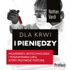 Dla krwi i pieniędzy. Miliarderzy, biotechnologia i poszukiwania leku, który przyniesie fortunę