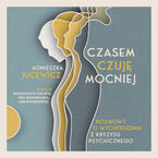 Okładka - Czasem czuję mocniej. Rozmowy o wychodzeniu z kryzysu psychicznego - Agnieszka Jucewicz
