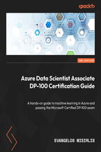 Okładka - Azure Data Scientist Associate DP-100 Certification Guide. A hands-on guide to machine learning in Azure and passing the Microsoft Certified DP-100 exam - Second Edition - Evangelos Misirlis
