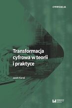 Okładka - Transformacja cyfrowa w teorii i praktyce - Jacek Karaś