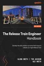 Okładka - The Release Train Engineer Handbook. Develop the skills and learn practical techniques to unleash your Agile Release Train - Glenn Smith, Tim Jackson, Gez Smith