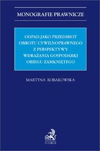 Okładka - Odpad jako przedmiot obrotu cywilnoprawnego z perspektywy wdrażania gospodarki obiegu zamkniętego - Martyna Robakowska