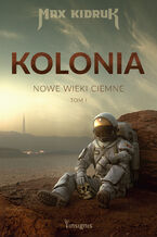 Okładka - Kolonia. Nowe wieki ciemne (#1). Kolonia. Nowe wieki ciemne - Max Kidruk