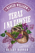 Okładka - Ranczo Wellsów (Tom 1). Teraz i na zawsze - Bailey Hannah