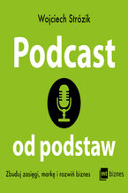 Okładka - Podcast od podstaw. Zbuduj zasięgi, markę i rozwiń biznes - Wojciech Strózik