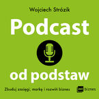 Podcast od podstaw. Zbuduj zasięgi, markę i rozwiń biznes