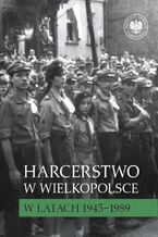 Okładka - Harcerstwo w Wielkopolsce w latach 1945-1989 - dr hab.Elżbieta Wojcieszyk