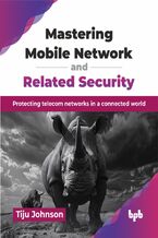 Okładka - Mastering Mobile Network and Related Security - Tiju Johnson