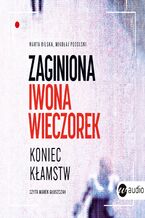 Okładka - Zaginiona Iwona Wieczorek. Koniec kłamstw - Marta Bilska, Mikołaj Podolski