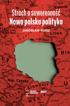 Okładka - Strach o suwerenność. Nowa polska polityka - Jarosław Kuisz