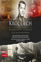 Okładka - Król Olch. Wilm Hosenfeld, oficer, który uratował Władysława Szpilmana. Otto von Wächter, generał SS, który ograbił Kraków - Magdalena Ogórek