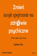 Zmień swoje spojrzenie na zdrowie psychiczne. Podróż w głąb umysłu i emocji