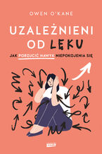 Okładka - Uzależnieni od lęku. Jak porzucić nawyk niepokojenia się - Owen O'Kane