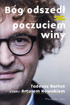 Okładka - Bóg odszedł z poczuciem winy. Tadeusz Bartoś w rozmowie z Arturem Nowakiem - Tadeusz Bartoś, Artur Nowak