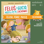 Okładka - Feluś i Gucio wiedzą, jak się zachować. Felusiu, pomóż, proszę - Izabela Mikrut, Katarzyna Kozłowska