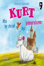 Okładka - Kurt. Kto by chciał być jednorożcem Tom 1 - Chantal Schreiber