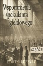 Okładka - Wspomnienia spekulanta giełdowego. Część 2. "Przecież mamy hossę" - Edwin Lefevre