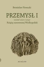 Okładka - Przemysł I 1220/1221-1257 Książę suwerennej Wielkopolski - Bronisław Nowacki