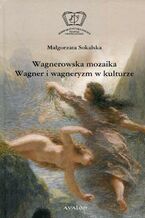 Okładka - Wagnerowska mozaika Wagner i wagneryzm w kulturze - Małgorzata Sokalska