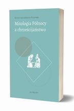 Okładka - Mitologia Północy a chrześcijaństwo - Renata Leśniakiewicz-Drzymała