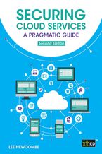 Okładka - Securing Cloud Services. A Comprehensive Approach to Safeguarding Cloud Infrastructure, Services, and Data - IT Governance Publishing, Lee Newcombe