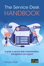 The Service Desk Handbook. A guide to service desk implementation, management and support
