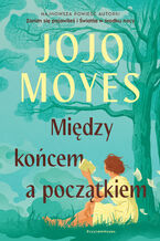 Okładka - Między końcem a początkiem - Jojo Moyes