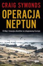 Okładka - Operacja Neptun. D-Day i inwazja Aliantów na okupowaną Europę - Craig Symonds