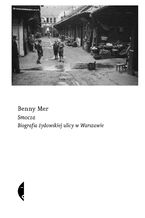 Okładka - Smocza. Biografia żydowskiej ulicy w Warszawie - Benny Mer