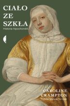 Okładka - Ciało ze szkła. Historia hipochondrii - Caroline Crampton