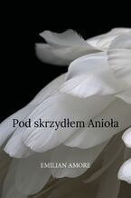 Okładka - Pod skrzydłem Anioła - Emilian Amore