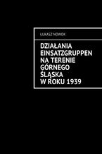 Okładka - Działania Einsatzgruppen na terenie Górnego Śląska w roku 1939 - Łukasz Nowok