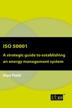 Okładka - ISO 50001. A strategic guide to establishing an energy management system - IT Governance Publishing, Alan Field