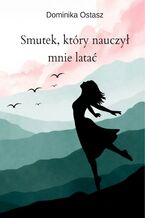 Okładka - Smutek, który nauczył mnie latać - Dominika Ostasz
