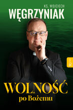 Okładka - Wolność po Bożemu - ks. Wojciech Węgrzyniak