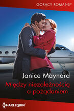 Okładka - Między niezależnością a pożądaniem - Janice Maynard