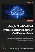 Okładka - Google Cloud Certified Professional Data Engineer Certification Guide. Get certified and develop expert-level data engineering skills with Google Cloud Platform - Ankur Roy, Sireesha Pulipati