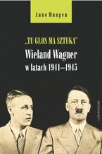 Okładka - "Tu głos ma sztuka". Wieland Wagner w latach 1941-1945 - Anno Mungen