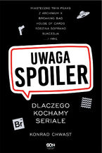 Okładka - Uwaga, spoiler! Dlaczego kochamy seriale - Konrad Chwast