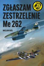 Okładka - Zgłaszam zestrzelenie Me 262 - Wacław Król