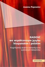 Okładka - RADOŚĆ we współczesnym języku hiszpańskim i polskim. Kognitywna analiza semantyczna wybranych leksemów - Joanna Popowicz