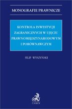 Okładka - Kontrola inwestycji zagranicznych w ujęciu prawnomiędzynarodowym i porównawczym - Filip Wyszyński